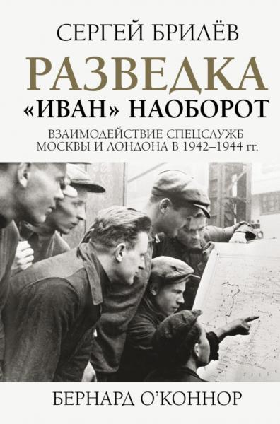 Разведка. «Иван» наоборот: взаимодействие спецслужб Москвы и Лондона в 1942–1944 гг.