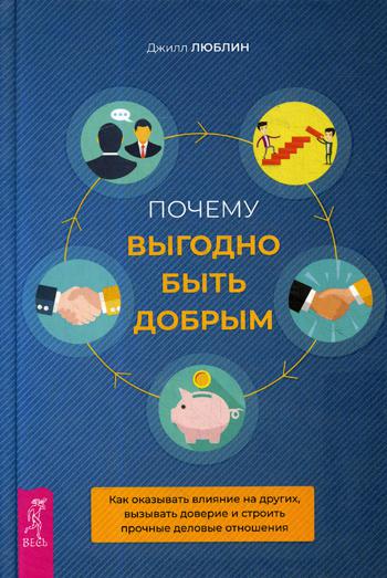 Почему выгодно быть добрым. Как оказывать влияние на других, вызывать доверие и строить прочные деловые отношения