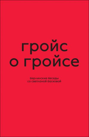 Гройс о Гройсе. Берлинские беседы со Светланой Басковой