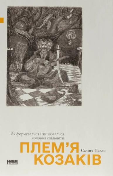 Плем’я козаків. Як формувалися і змінювалися чоловічі спільноти