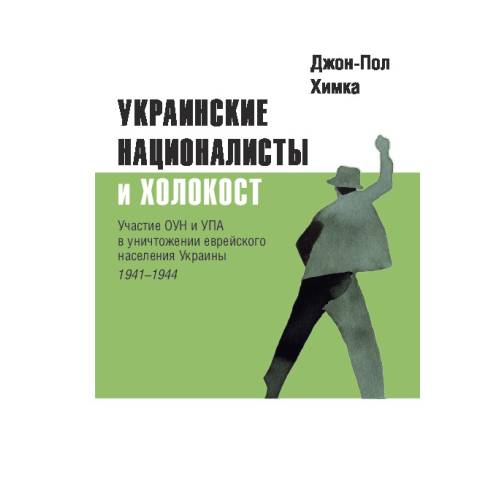 Украинские националисты и Холокост. Участие ОУН и УПА в уничтожении еврейского населения Украины, 1941–1944