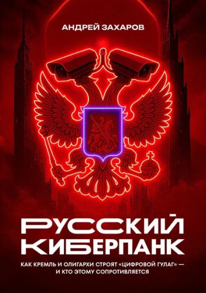 Русский киберпанк. Как Кремль и олигархи строят 'цифровой ГУЛАГ' — и кто этому сопротивляется