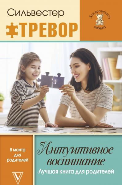 Интуитивное воспитание: лучшая книга для родителей