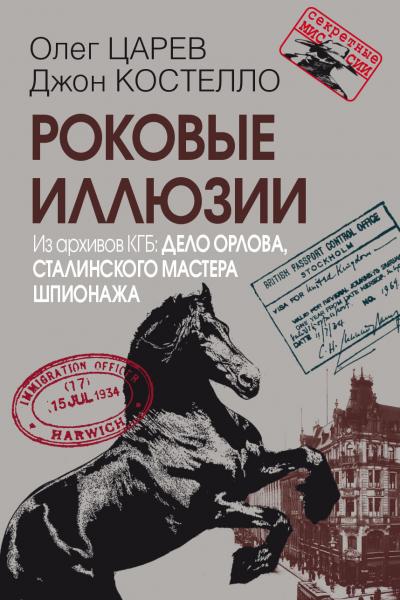 Роковые иллюзии. Из архивов КГБ: дело Орлова, сталинского мастера шпионажа Серия «Секретные миссии»
